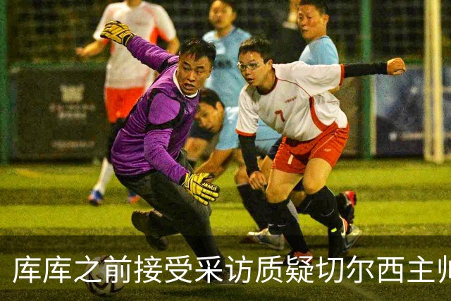 库库之前接受采访质疑切尔西主帅和引援选择 赛季结束加盟皇马
