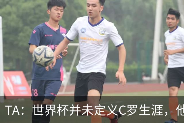 TA：世界杯并未定义C罗生涯，他的职业生涯由他创造的纪录来定义